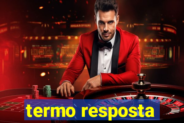 termo resposta